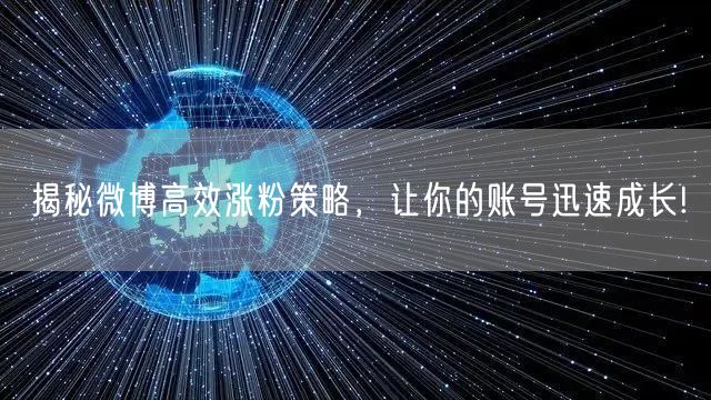 揭秘微博高效涨粉策略，让你的账号迅速成长!