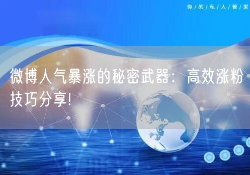 微博人气暴涨的秘密武器：高效涨粉技巧分享!