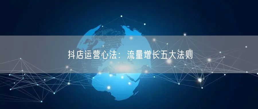 抖店运营心法：流量增长五大法则