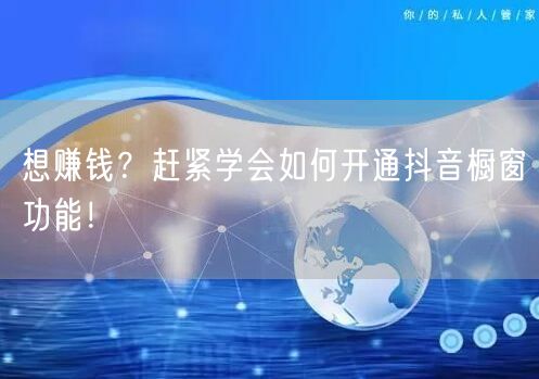 想赚钱？赶紧学会如何开通抖音橱窗功能！