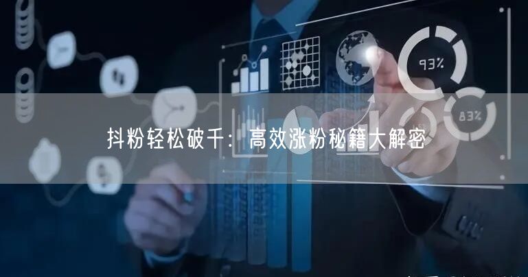 抖粉轻松破千：高效涨粉秘籍大解密
