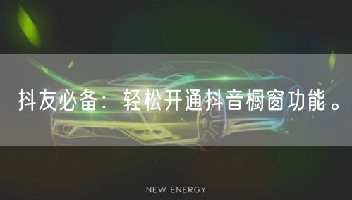 抖友必备：轻松开通抖音橱窗功能。