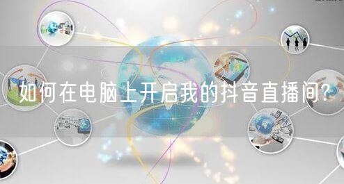 如何在电脑上开启我的抖音直播间?