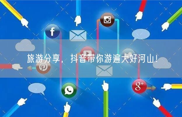 旅游分享，抖音带你游遍大好河山！
