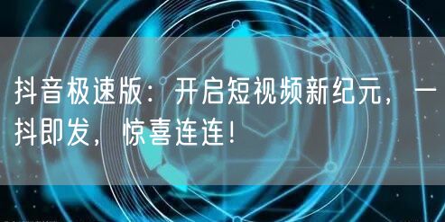 抖音极速版：开启短视频新纪元，一抖即发，惊喜连连！