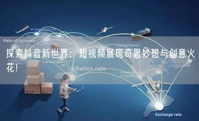 探索抖音新世界：短视频展现奇思妙想与创意火花！