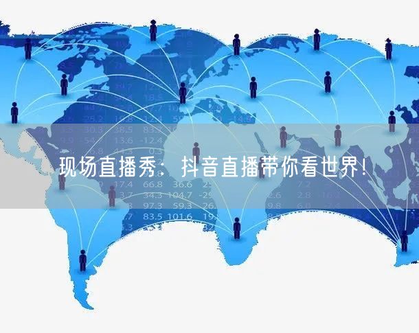 现场直播秀：抖音直播带你看世界！