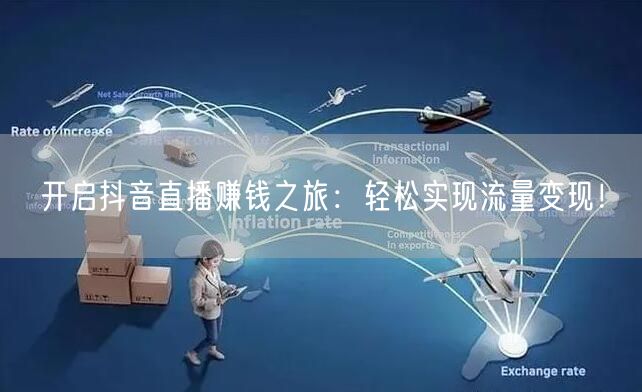 开启抖音直播赚钱之旅：轻松实现流量变现！