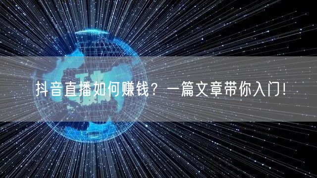 抖音直播如何赚钱？一篇文章带你入门！