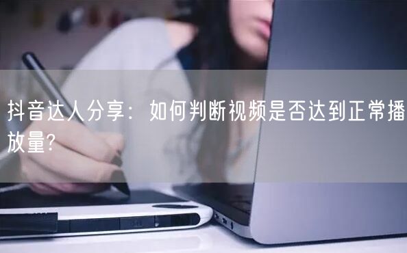 抖音达人分享：如何判断视频是否达到正常播放量?