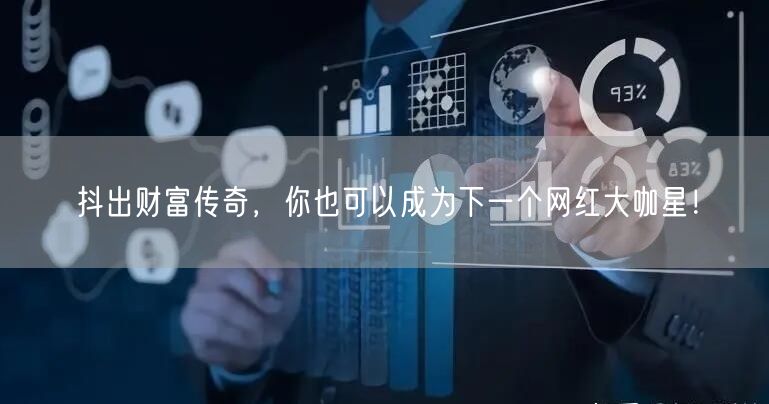 抖出财富传奇，你也可以成为下一个网红大咖星！