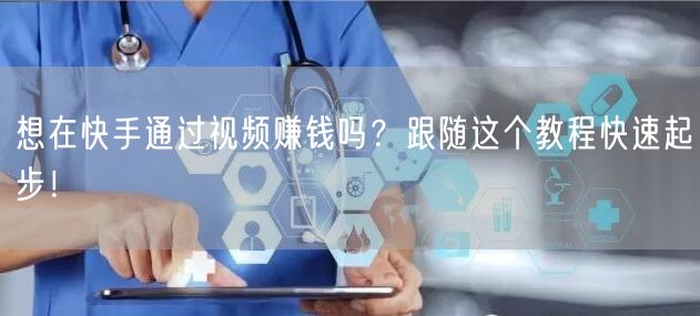 想在快手通过视频赚钱吗？跟随这个教程快速起步！