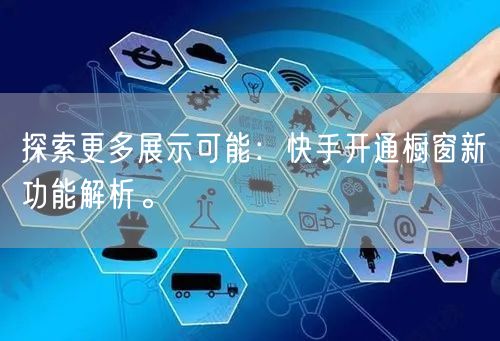 探索更多展示可能：快手开通橱窗新功能解析。