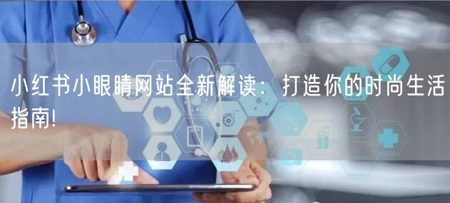 小红书小眼睛网站全新解读：打造你的时尚生活指南!