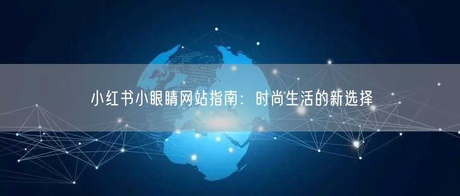 小红书小眼睛网站指南：时尚生活的新选择