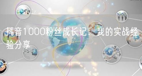 抖音1000粉丝成长记：我的实战经验分享