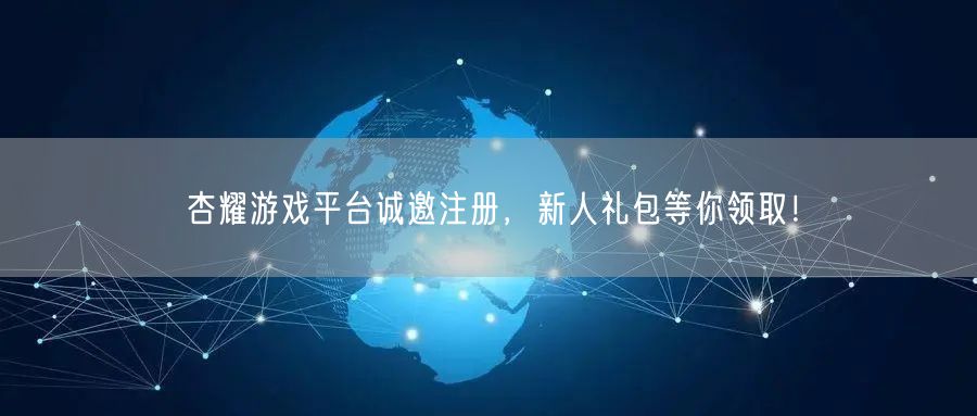 杏耀游戏平台诚邀注册，新人礼包等你领取！