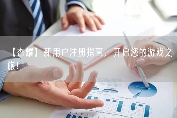 【杏耀】新用户注册指南，开启您的游戏之旅！