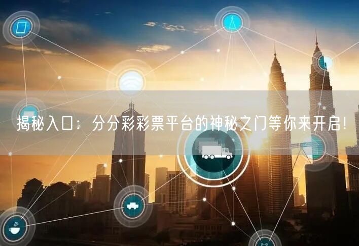 揭秘入口：分分彩彩票平台的神秘之门等你来开启！