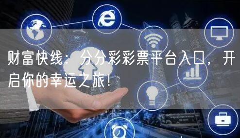 财富快线：分分彩彩票平台入口，开启你的幸运之旅！