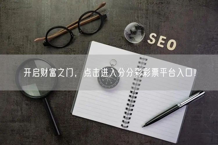开启财富之门，点击进入分分彩彩票平台入口！