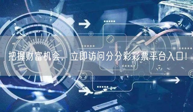 把握财富机会，立即访问分分彩彩票平台入口！