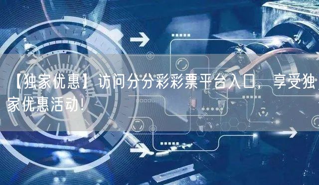 【独家优惠】访问分分彩彩票平台入口，享受独家优惠活动！