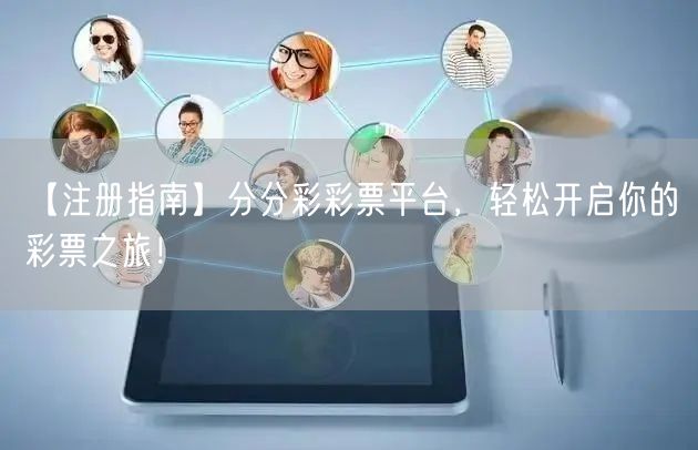 【注册指南】分分彩彩票平台，轻松开启你的彩票之旅！