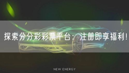 探索分分彩彩票平台：注册即享福利！