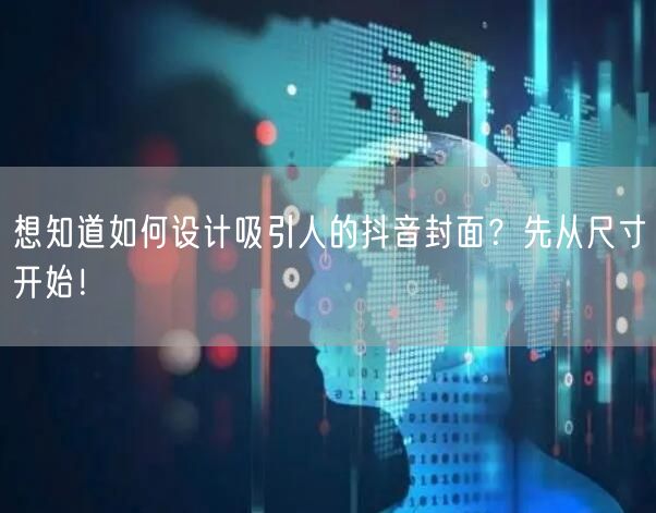 想知道如何设计吸引人的抖音封面？先从尺寸开始！