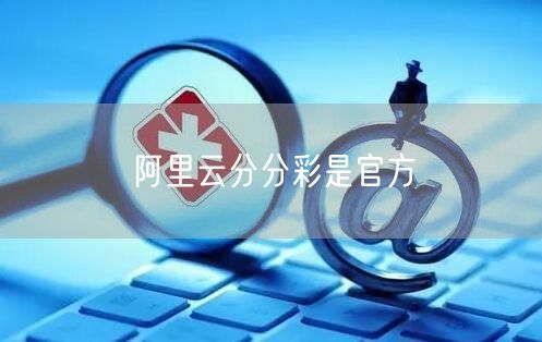 阿里云分分彩是官方