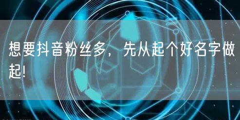 想要抖音粉丝多，先从起个好名字做起!