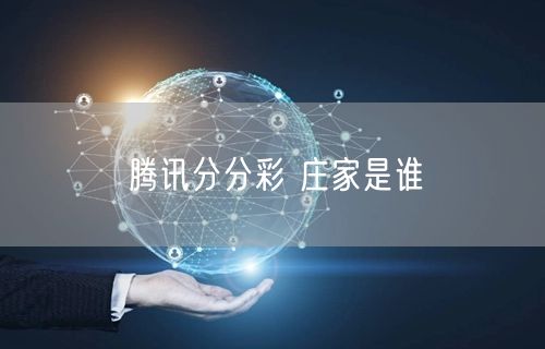 腾讯分分彩 庄家是谁