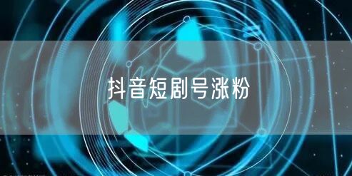 抖音短剧号涨粉