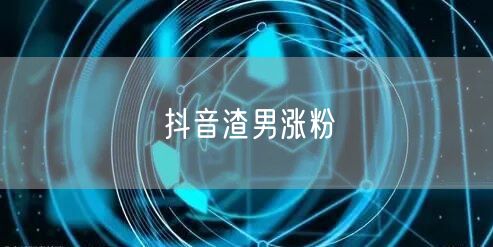 抖音渣男涨粉