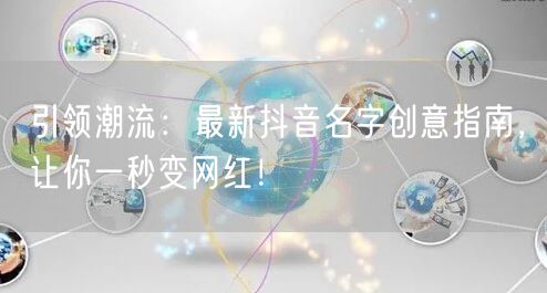 引领潮流：最新抖音名字创意指南，让你一秒变网红！