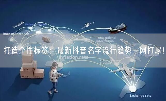 打造个性标签：最新抖音名字流行趋势一网打尽！