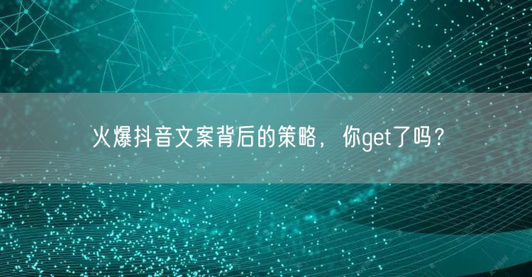 火爆抖音文案背后的策略，你get了吗？