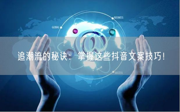 追潮流的秘诀：掌握这些抖音文案技巧！