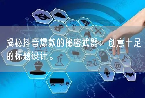 揭秘抖音爆款的秘密武器：创意十足的标题设计。