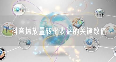 抖音播放量转化收益的关键数值
