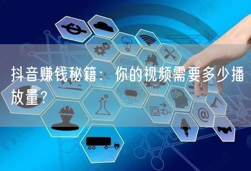 抖音赚钱秘籍：你的视频需要多少播放量？