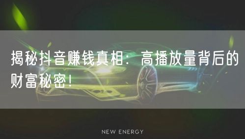揭秘抖音赚钱真相：高播放量背后的财富秘密！