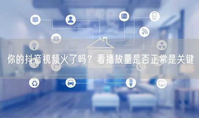 你的抖音视频火了吗？看播放量是否正常是关键