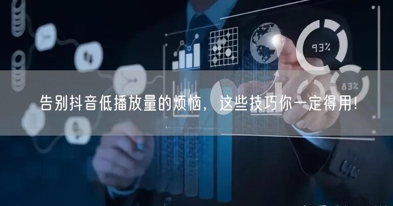 告别抖音低播放量的烦恼，这些技巧你一定得用！