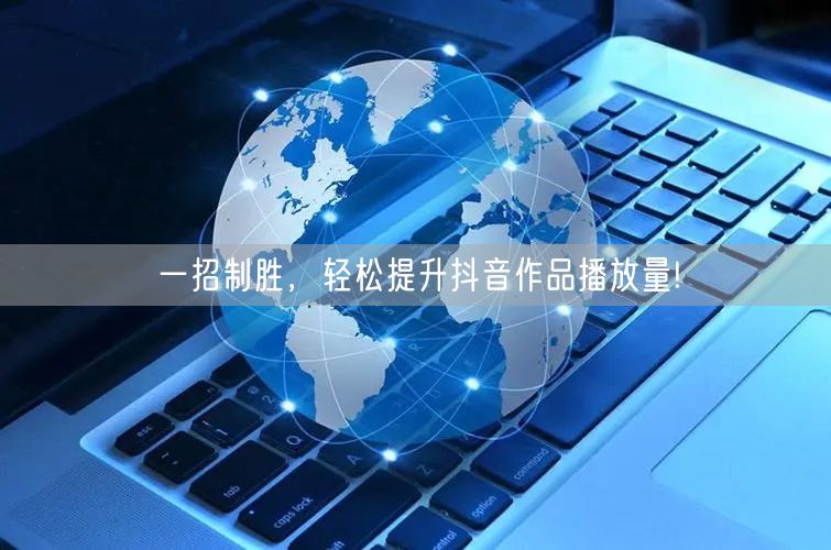 一招制胜，轻松提升抖音作品播放量!
