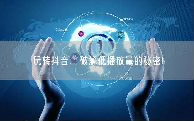 玩转抖音，破解低播放量的秘密!