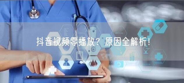 抖音视频零播放？原因全解析！