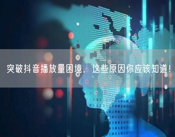 突破抖音播放量困境，这些原因你应该知道！