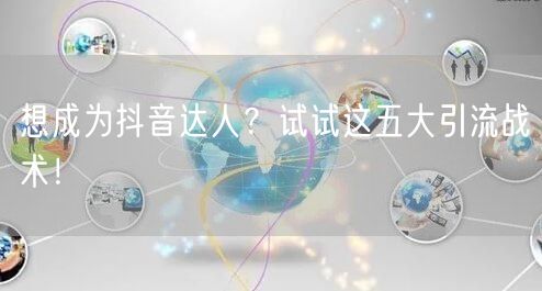 想成为抖音达人？试试这五大引流战术！